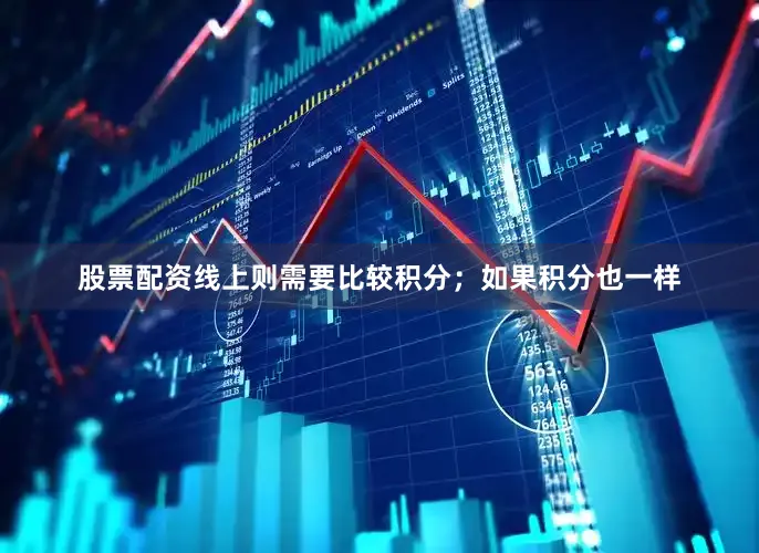 股票配资线上则需要比较积分；如果积分也一样