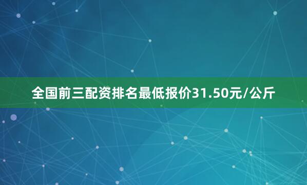 全国前三配资排名最低报价31.50元/公斤